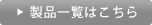 製品一覧はこちら